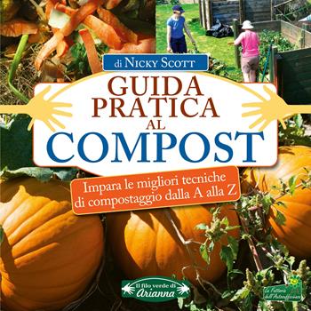Guida pratica al compost. Impara le migliori tecniche di compostaggio dalla A alla Z - Nicky Scott - Libro Gruppo Editoriale Macro 2022, Il filo verde di Arianna | Libraccio.it