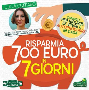 Risparmia 700 euro in 7 giorni. Consigli per ridurre le spese e autoprodurre in casa - Lucia Cuffaro - Libro Gruppo Editoriale Macro 2021, Il filo verde di Arianna | Libraccio.it