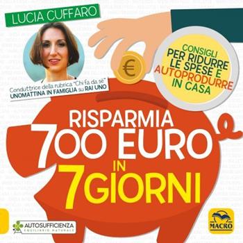 Risparmia 700 euro in 7 giorni. Consigli per ridurre le spese e autoprodurre in casa - Lucia Cuffaro - Libro Macro Edizioni 2023, Il filo verde di Arianna | Libraccio.it