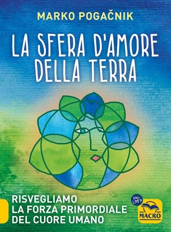 La sfera d'amore della Terra. Risvegliamo la forza atomica del cuore umano - Marko Pogacnik - Libro Gruppo Editoriale Macro 2024 | Libraccio.it