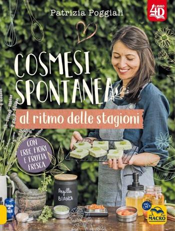Cosmesi spontanea al ritmo delle stagioni. Con erbe, fiori e frutta fresca. - Patrizia Poggiali - Libro Macro Edizioni 2023 | Libraccio.it