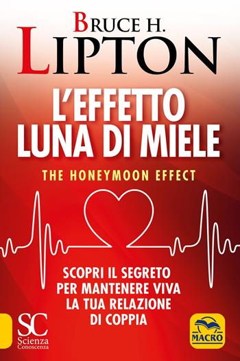 L'effetto luna di miele. The honeymoon effect. Scopri il segreto per mantenere viva la tua relazione di coppia - Bruce H. Lipton - Libro Gruppo Editoriale Macro 2020, Scienza e conoscenza | Libraccio.it