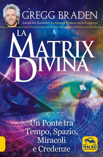 La matrix divina. Un ponte tra tempo e spazio, miracoli e credenze - Gregg Braden - Libro Macro Edizioni 2020, Scienza e conoscenza | Libraccio.it
