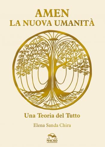 Amen. La nuova umanità. Una teoria del tutto - Elena Sanda Chira - Libro Macro Edizioni 2023, Scienza e conoscenza | Libraccio.it