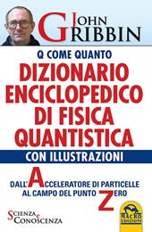 Dizionario enciclopedico di fisica quantistica. Dall'acceleratore di particelle al campo del punto zero