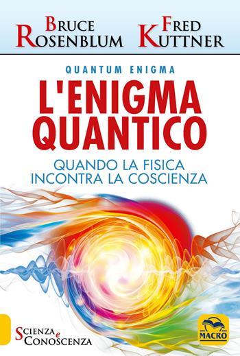 L' enigma quantico. Quando la fisica incontra la conoscenza - Bruce Rosenblum, Fred Kuttner - Libro Macro Edizioni 2021, Scienza e conoscenza | Libraccio.it