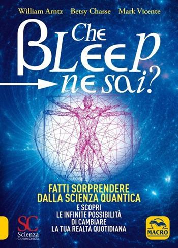 Che bleep ne sai? Fatti sorprendere dalla scienza quantica e scopri le infinite possibilità di cambiare la tua realtà quotidiana - William Arntz, Betsy Chasse, Mark Vicente - Libro Gruppo Editoriale Macro 2021, Scienza e conoscenza | Libraccio.it