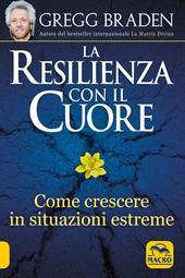 La resilienza con il cuore. Come crescere in situazioni estreme