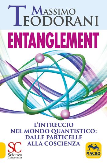 Entanglement. L'intreccio nel mondo quantistico: dalle particelle alla coscienza. Con 72 Carte - Massimo Teodorani - Libro Gruppo Editoriale Macro 2021, Scienza e conoscenza | Libraccio.it