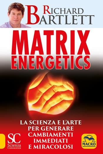 Matrix energetics. Generare cambiamenti immediati e miracolosi - Richard Bartlett - Libro Macro Edizioni 2021, Scienza e conoscenza | Libraccio.it