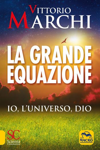 La grande equazione. Io, l'universo, Dio - Vittorio Marchi - Libro Macro Edizioni 2021, Scienza e conoscenza | Libraccio.it