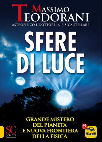 Sfere di luce. Grande mistero del pianeta e nuova frontiera della fisica - Massimo Teodorani - Libro Macro Edizioni 2022, Scienza e conoscenza | Libraccio.it