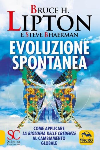 Evoluzione spontanea - Bruce H. Lipton, Steve Bhaerman - Libro Macro Edizioni 2023, Scienza e conoscenza | Libraccio.it