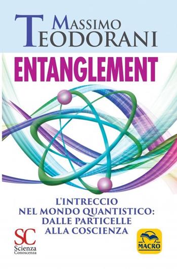 Entanglement. L'intreccio nel mondo quantistico: dalle particelle alla coscienza - Massimo Teodorani - Libro Gruppo Editoriale Macro 2023, Scienza e conoscenza | Libraccio.it