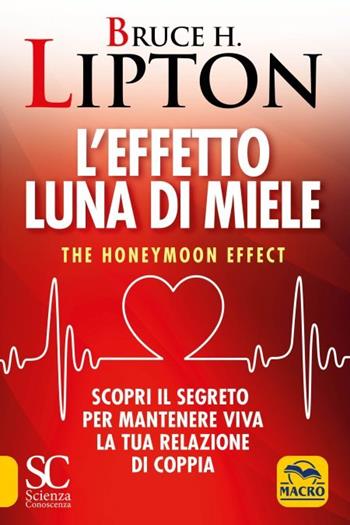 L'effetto luna di miele. The honeymoon effect. Scopri il segreto per mantenere viva la tua relazione di coppia - Bruce H. Lipton - Libro Gruppo Editoriale Macro 2023, Scienza e conoscenza | Libraccio.it