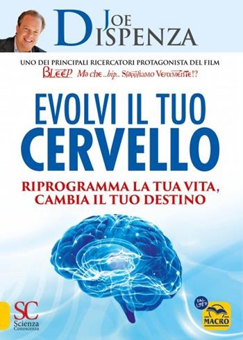 Evolvi il tuo cervello. Riprogramma la tua vita, cambia il tuo destino - Joe Dispenza - Libro Macro Edizioni 2023, Scienza e conoscenza | Libraccio.it