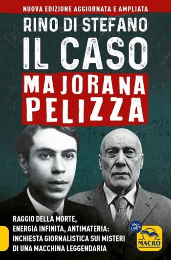 Il caso Majorana Pelizza. Raggio della morte, energia infinita, antimateria: inchiesta giornalistica sui misteri di una macchina leggendaria - Rino Di Stefano - Libro Gruppo Editoriale Macro 2024 | Libraccio.it