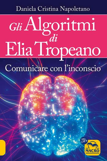 Gli algoritmi di Elia Tropeano. Comunicare con l'inconscio. Con Video - Cristina Napoletano - Libro Gruppo Editoriale Macro 2024, Scienza e conoscenza | Libraccio.it
