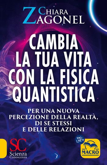 Cambia la tua vita con la fisica quantistica. Per una nuova percezione della realtà, di se stessi e delle relazioni - Chiara Zagonel - Libro Macro Edizioni 2024, Scienza e conoscenza | Libraccio.it