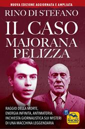 Il caso Majorana Pelizza. Raggio della morte, energia infinita, antimateria: inchiesta giornalistica sui misteri di una macchina leggendaria