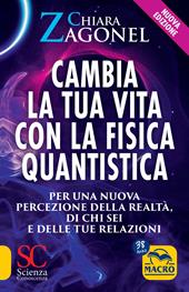 Cambia la tua vita con la fisica quantistica. Per una nuova percezione della realtà, di se stessi e delle relazioni. Nuova ediz.
