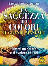 Il grande manuale. La saggezza dei colori. Dimmi un colore e ti dirò chi sei