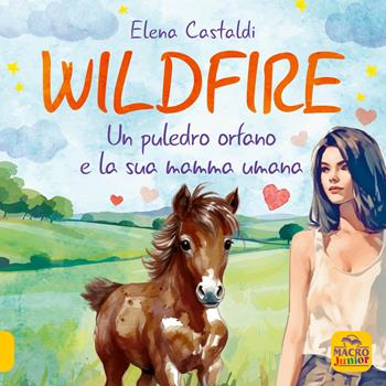 Wildfire. Un puledro orfano e la sua mamma umana - Elena Castaldi - Libro Gruppo Editoriale Macro 2024 | Libraccio.it