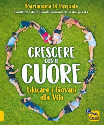 Crescere con il cuore. Educare i giovani alla vita - Mariangela Di Pasquale - Libro Macro Edizioni 2025, Genitori e figli felici | Libraccio.it