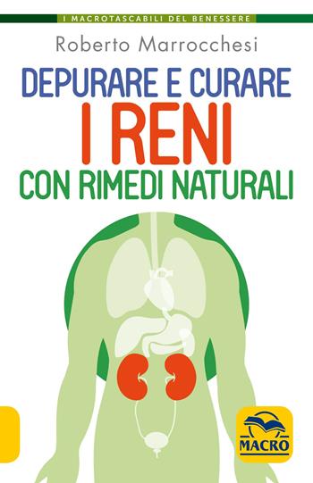 Depurare e curare i reni con rimedi naturali - Roberto Marrocchesi - Libro Gruppo Editoriale Macro 2022, I Macro tascabili del benessere | Libraccio.it