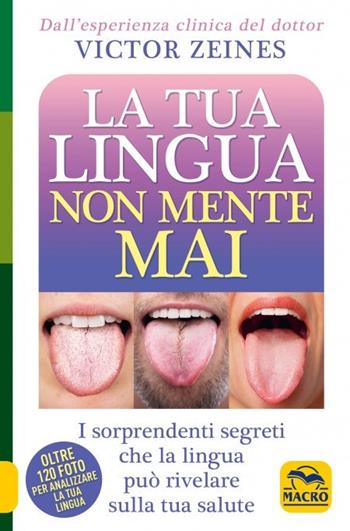 La tua lingua non mente mai. I sorprendenti segreti che la lingua può rivelare sulla salute - Victor Zeines - Libro Gruppo Editoriale Macro 2023, La biblioteca del benessere | Libraccio.it