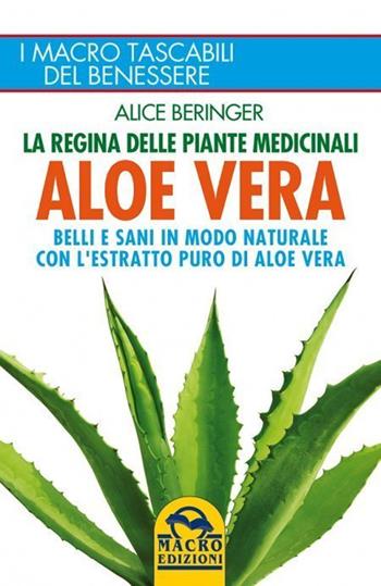 Aloe vera. Belli e sani in modo naturale con l'estratto puro di aloe vera. Nuova ediz. - Alice Beringer - Libro Gruppo Editoriale Macro 2021, I Macro tascabili del benessere | Libraccio.it