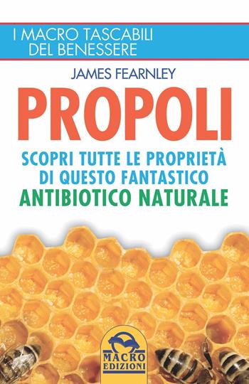 Propoli. Scopri tutte le proprietà di questo fantastico antibiotico naturale - James Fearnley - Libro Gruppo Editoriale Macro 2021, I Macro tascabili del benessere | Libraccio.it