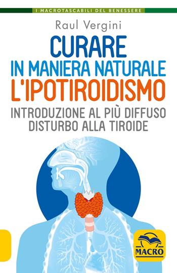 Curare in maniera naturale l'ipotiroidismo. Introduzione al più diffuso disturbo alla tiroide - Raul Vergini - Libro Macro Edizioni 2020, I Macro tascabili del benessere | Libraccio.it