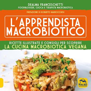 L'apprendista macrobiotico. Ricette illustrate e consigli per scoprire la cucina macrobiotica e vegana - Dealma Franceschetti - Libro Gruppo Editoriale Macro 2021, Salute e alimentazione | Libraccio.it