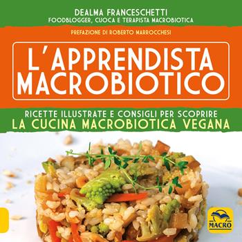 L' apprendista macrobiotico. Ricette illustrate e consigli per scoprire la cucina macrobiotica e vegana - Dealma Franceschetti - Libro Macro Edizioni 2021, Salute e alimentazione | Libraccio.it