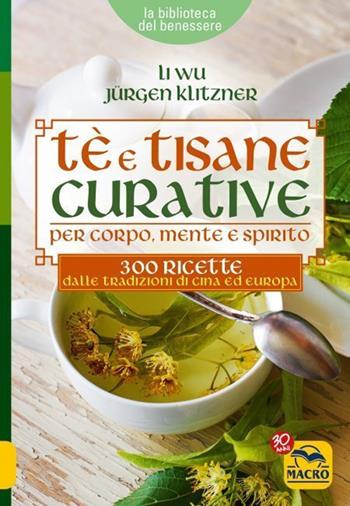 Tè e tisane curative per corpo, mente e spirito. 300 ricette dalle tradizioni di Cina ed Europa - Li Wu, Jürgen Klitzner - Libro Gruppo Editoriale Macro 2021, La biblioteca del benessere | Libraccio.it