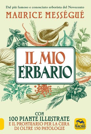 Il mio erbario. Con 100 piante illustrate e il prontuario per la cura di oltre 150 patologie - Maurice Mességué - Libro Gruppo Editoriale Macro 2021, La biblioteca del benessere | Libraccio.it