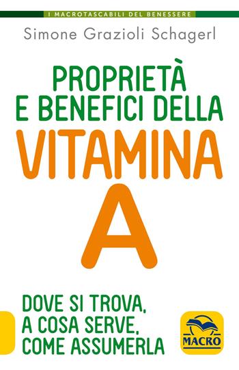 Proprietà e benefici della vtamina A. Dove si trova, a cosa serve e come assumerla - Simone Grazioli Schagerl - Libro Gruppo Editoriale Macro 2021, I Macro tascabili del benessere | Libraccio.it