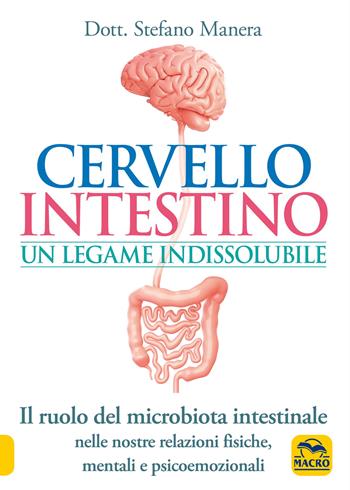 Cervello intestino: un legame indissolubile. Il ruolo del microbiota intestinale nelle nostre relazioni psicoemozionali fisiche, mentali e psicoemozionali - Stefano Manera - Libro Gruppo Editoriale Macro 2021, La biblioteca del benessere | Libraccio.it