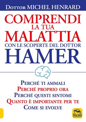 Comprendi la tua malattia con le scoperte del dottor Hamer - Michel Henrard - Libro Gruppo Editoriale Macro 2021, La biblioteca del benessere | Libraccio.it