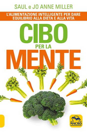 Cibo per la mente. L'alimentazione intelligente per dare equilibrio alla dieta e alla vita - Saul Miller, Jo A. Miller - Libro Gruppo Editoriale Macro 2021 | Libraccio.it