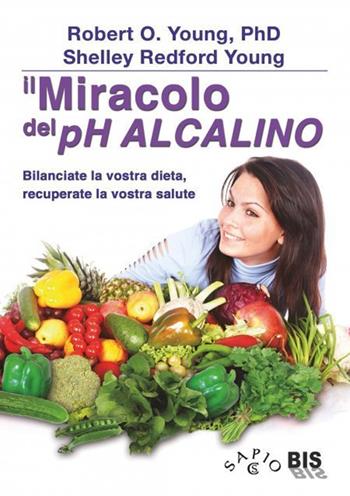 Il miracolo del pH alcalino. Bilanciate la vostra dieta, recuperate la vostra salute - Robert O. Young, Shelley Redford Young - Libro Bis 2021 | Libraccio.it