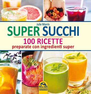 Super succhi. 100 ricette preparate con ingredienti super - Julie Morris - Libro Gruppo Editoriale Macro 2021, Cucinare naturalMente... per la salute | Libraccio.it