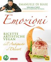 Emozioni. Ricette artistiche vegan. Dall'antipasto al dessert. Nuova ediz.