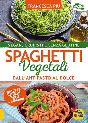 Spaghetti vegetali dall'antipasto al dolce. Vegan, crudisti e senza glutine - Francesca Più - Libro Macro Edizioni 2022 | Libraccio.it