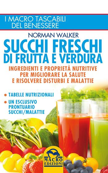 Succhi freschi di frutta e verdura. Ingredienti e proprietà nutritive per migliorare la salute e risolvere disturbi e malattie - Norman Walker - Libro Gruppo Editoriale Macro 2022, I Macro tascabili del benessere | Libraccio.it