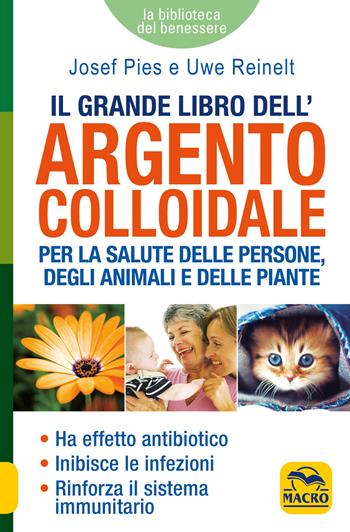 Il grande libro dell'argento colloidale. Per la salute delle persone, degli animali e delle piante - Josef Pies, Uwe Reinelt - Libro Gruppo Editoriale Macro 2022, La biblioteca del benessere | Libraccio.it