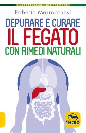 Depurare e curare il fegato con rimedi naturali - Roberto Marrocchesi - Libro Macro Edizioni 2022, I Macro tascabili del benessere | Libraccio.it