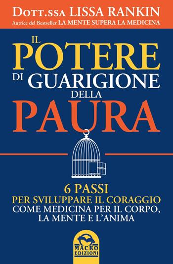 Il potere di guarigione della paura. 6 passi per sviluppare il coraggio come medicina per il corpo, la mente e l'anima - Lissa Rankin - Libro Gruppo Editoriale Macro 2022, La biblioteca del benessere | Libraccio.it