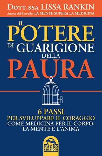 Il potere di guarigione della paura. 6 passi per sviluppare il coraggio come medicina per il corpo, la mente e l'anima - Lissa Rankin - Libro Macro Edizioni 2022, La biblioteca del benessere | Libraccio.it